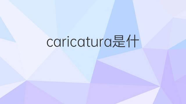 caricatura是什么意思 caricatura的中文翻译、读音、例句