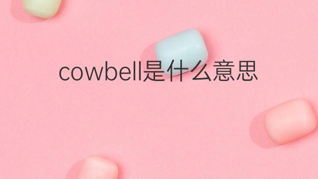 cowbell是什么意思 cowbell的中文翻译、读音、例句