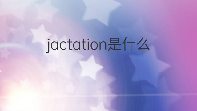 jactation是什么意思 jactation的中文翻译、读音、例句
