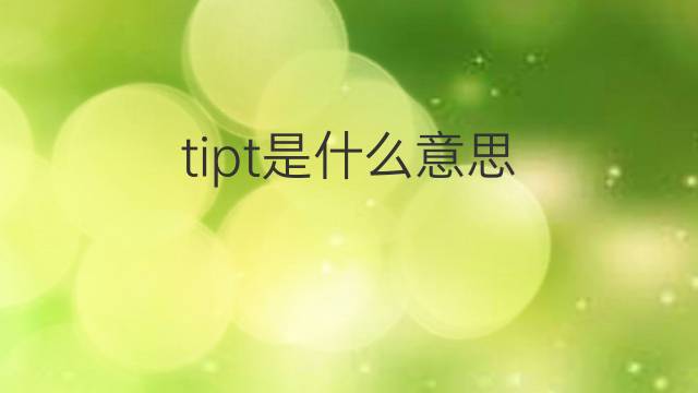tipt是什么意思 tipt的中文翻译、读音、例句