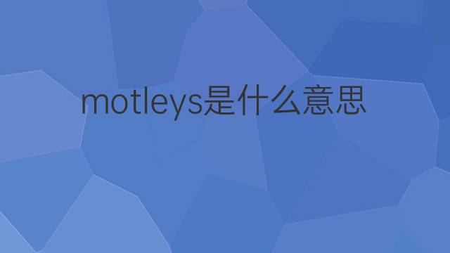 motleys是什么意思 motleys的中文翻译、读音、例句