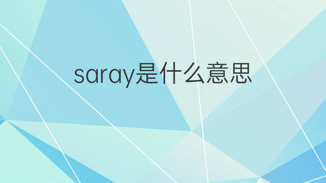saray是什么意思 英文名saray的翻译、发音、来源