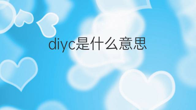 diyc是什么意思 diyc的中文翻译、读音、例句