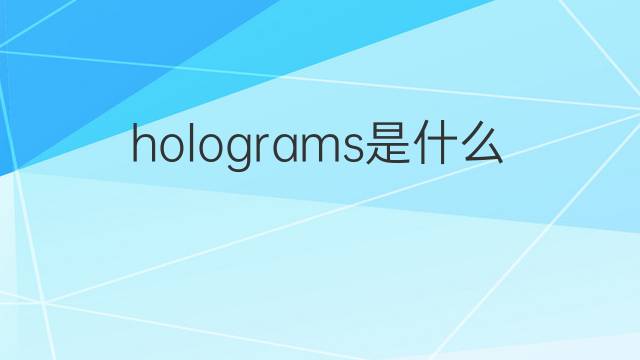 holograms是什么意思 holograms的中文翻译、读音、例句