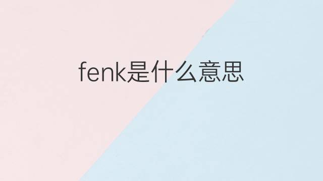 fenk是什么意思 fenk的中文翻译、读音、例句