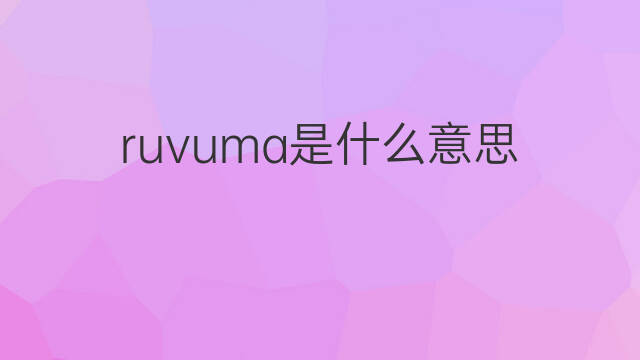 ruvuma是什么意思 ruvuma的中文翻译、读音、例句