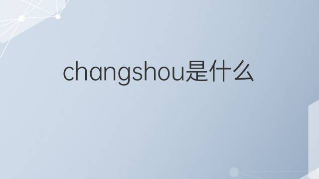 changshou是什么意思 changshou的中文翻译、读音、例句