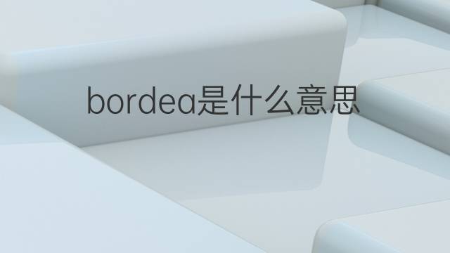 bordea是什么意思 bordea的中文翻译、读音、例句