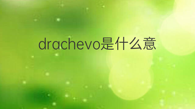 drachevo是什么意思 drachevo的中文翻译、读音、例句