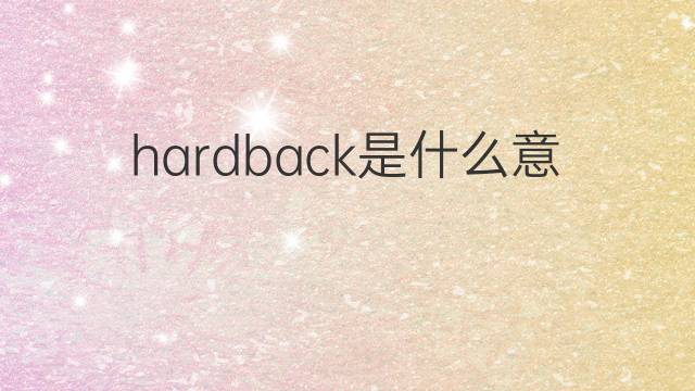 hardback是什么意思 hardback的中文翻译、读音、例句
