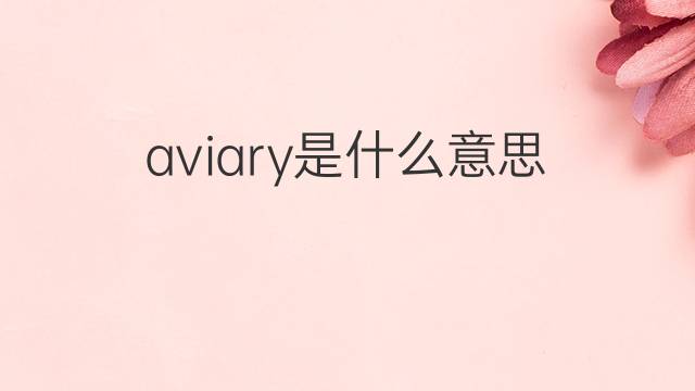 aviary是什么意思 aviary的中文翻译、读音、例句