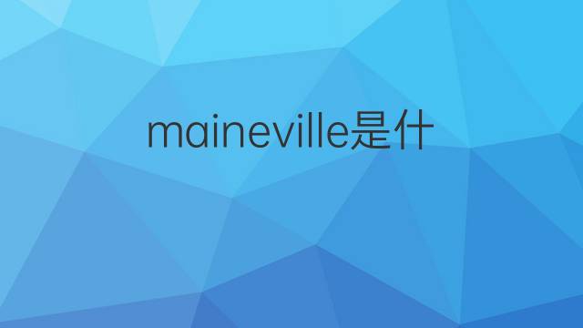 maineville是什么意思 maineville的中文翻译、读音、例句