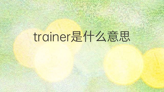 trainer是什么意思 trainer的中文翻译、读音、例句