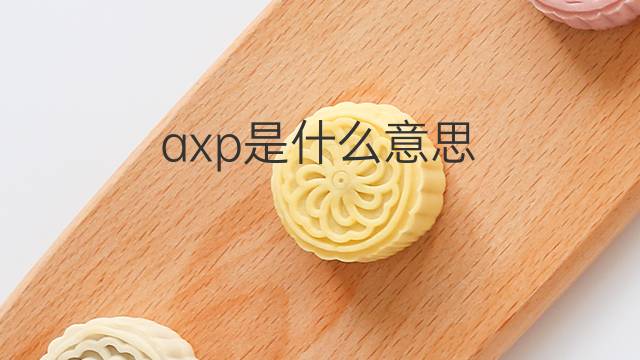 axp是什么意思 axp的中文翻译、读音、例句