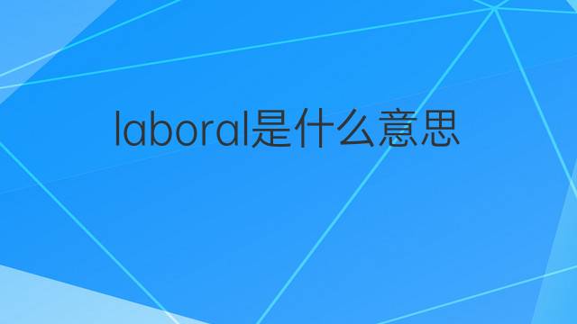 laboral是什么意思 laboral的中文翻译、读音、例句