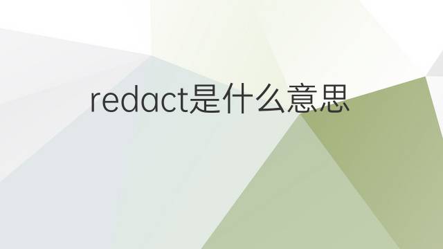 redact是什么意思 redact的中文翻译、读音、例句