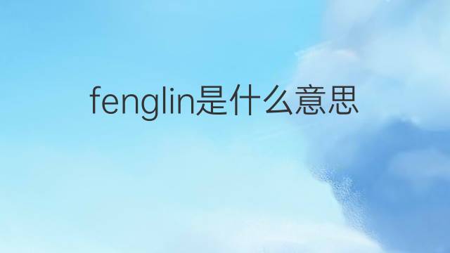 fenglin是什么意思 fenglin的中文翻译、读音、例句