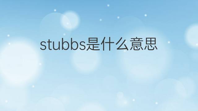 stubbs是什么意思 stubbs的中文翻译、读音、例句