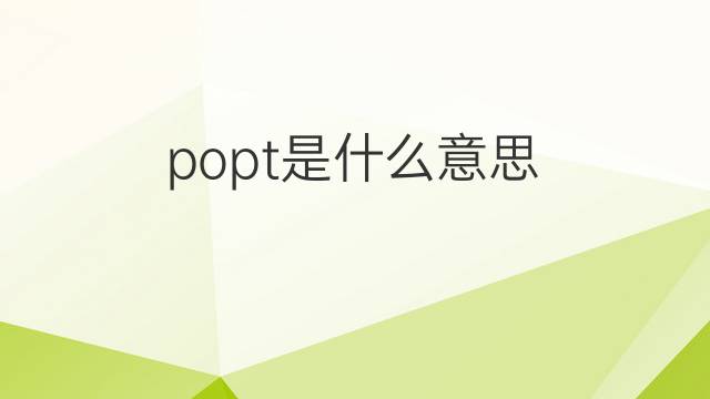 popt是什么意思 popt的中文翻译、读音、例句