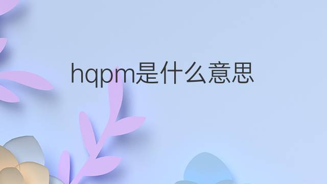 hqpm是什么意思 hqpm的中文翻译、读音、例句