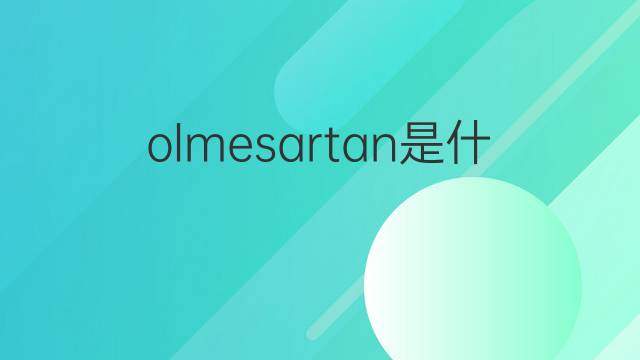 olmesartan是什么意思 olmesartan的中文翻译、读音、例句