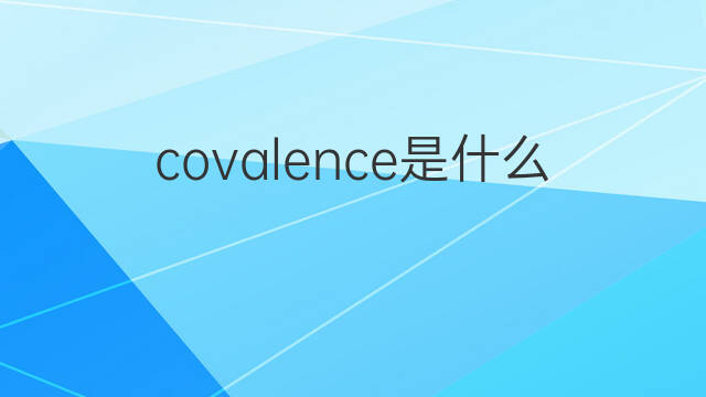 covalence是什么意思 covalence的中文翻译、读音、例句