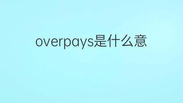 overpays是什么意思 overpays的中文翻译、读音、例句