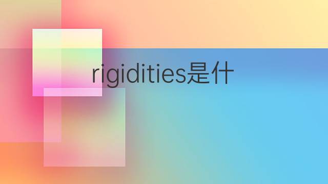 rigidities是什么意思 rigidities的中文翻译、读音、例句