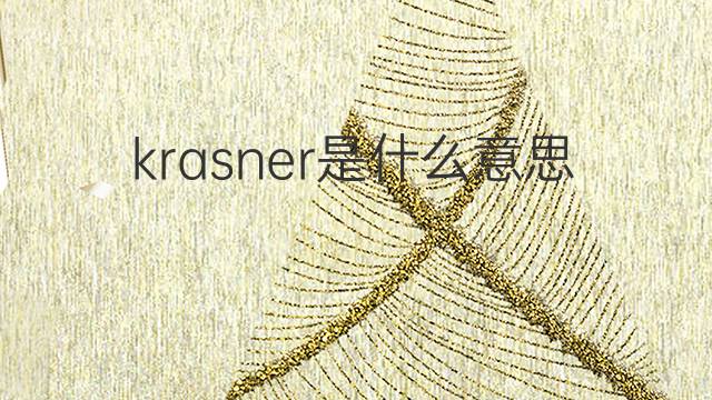 krasner是什么意思 英文名krasner的翻译、发音、来源