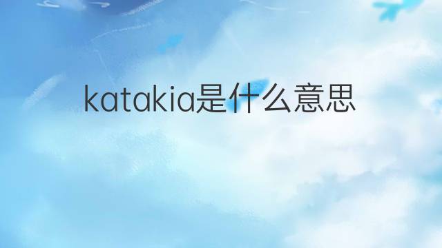 katakia是什么意思 katakia的中文翻译、读音、例句