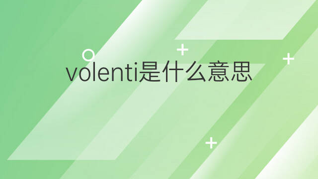 volenti是什么意思 volenti的中文翻译、读音、例句
