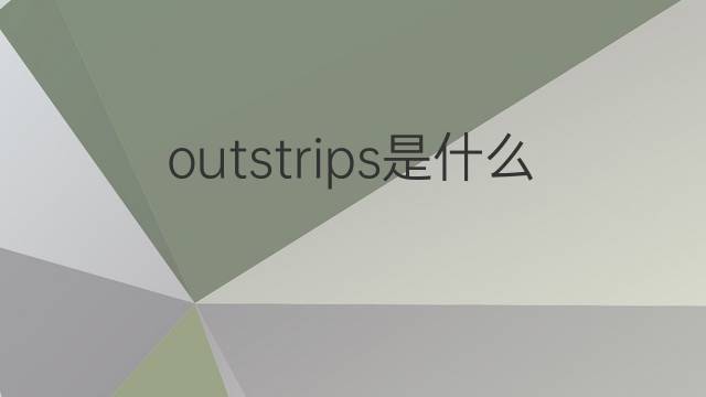 outstrips是什么意思 outstrips的中文翻译、读音、例句