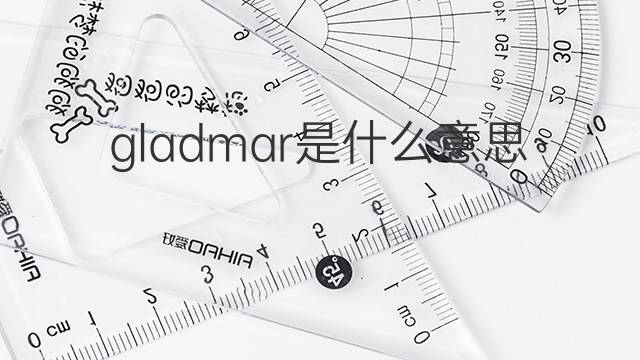 gladmar是什么意思 gladmar的中文翻译、读音、例句