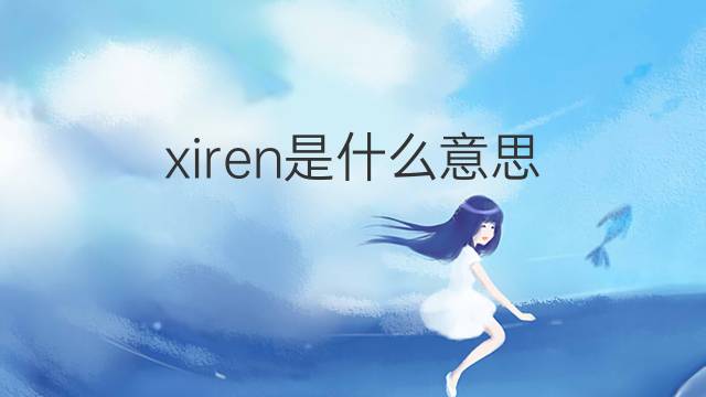 xiren是什么意思 xiren的中文翻译、读音、例句