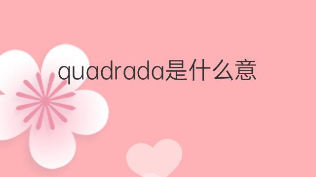 quadrada是什么意思 quadrada的翻译、读音、例句、中文解释