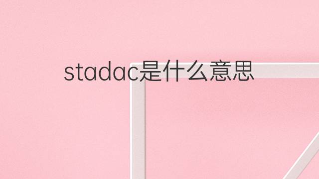 stadac是什么意思 stadac的中文翻译、读音、例句