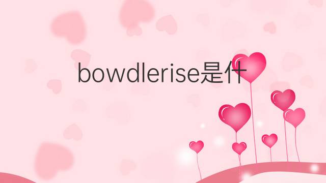bowdlerise是什么意思 bowdlerise的中文翻译、读音、例句