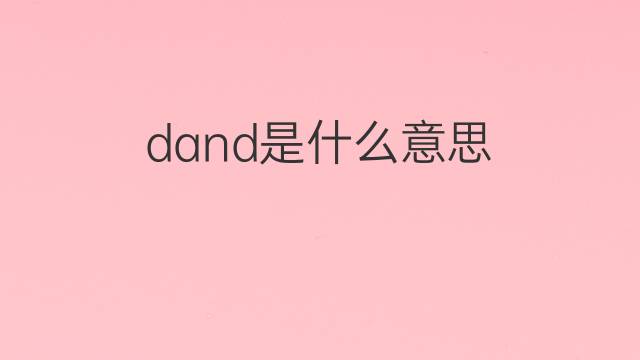 dand是什么意思 英文名dand的翻译、发音、来源