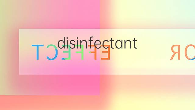 disinfectant是什么意思 disinfectant的翻译、读音、例句、中文解释