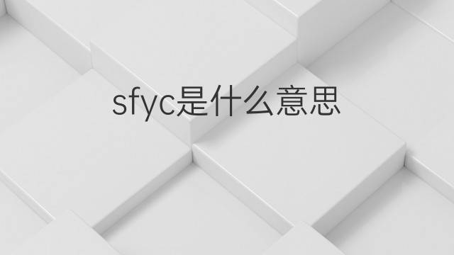 sfyc是什么意思 sfyc的中文翻译、读音、例句