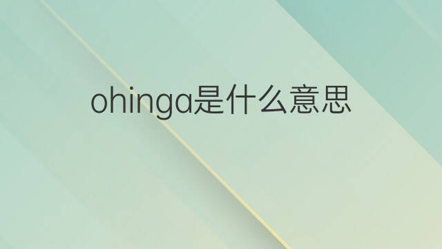 ohinga是什么意思 ohinga的中文翻译、读音、例句