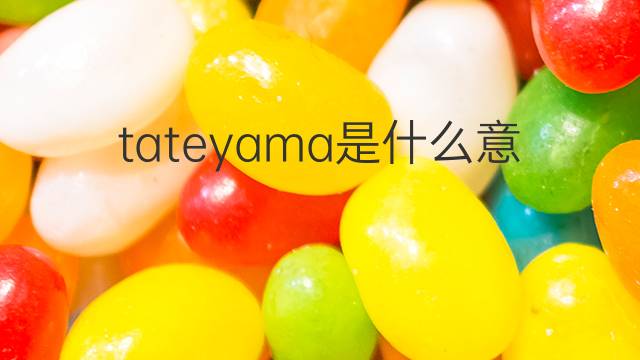 tateyama是什么意思 tateyama的中文翻译、读音、例句