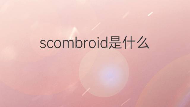 scombroid是什么意思 scombroid的翻译、读音、例句、中文解释