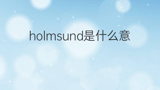 holmsund是什么意思 holmsund的中文翻译、读音、例句
