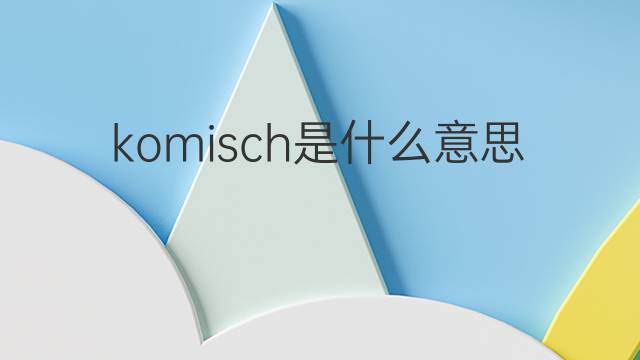 komisch是什么意思 komisch的中文翻译、读音、例句
