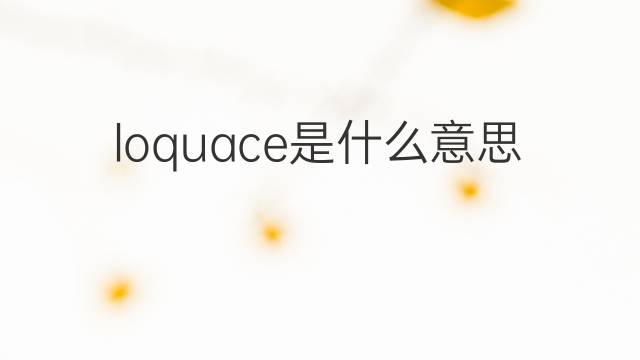 loquace是什么意思 loquace的中文翻译、读音、例句