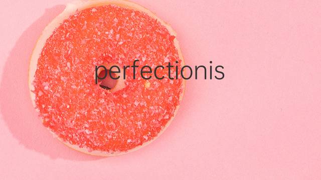 perfectionist是什么意思 perfectionist的中文翻译、读音、例句