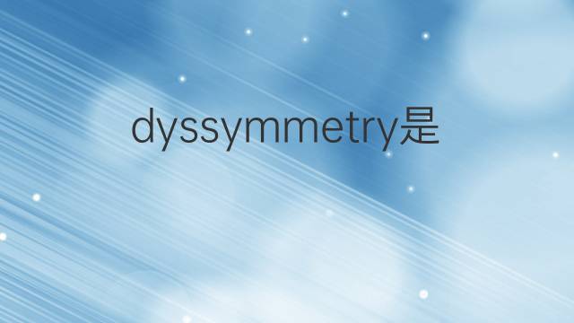 dyssymmetry是什么意思 dyssymmetry的中文翻译、读音、例句
