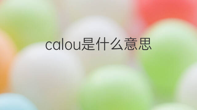 calou是什么意思 calou的中文翻译、读音、例句