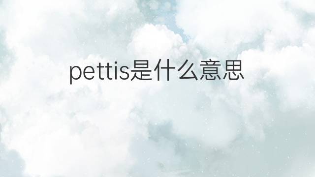pettis是什么意思 pettis的中文翻译、读音、例句
